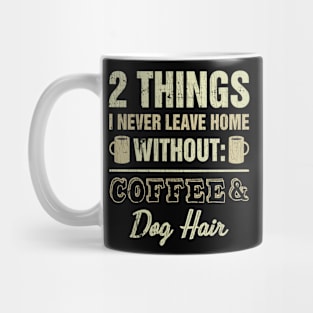 2 Things I Never Leave Home Without Coffee And Dog Hair Mug